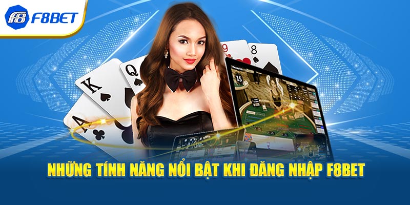Những tính năng nổi bật khi đăng nhập F8BET